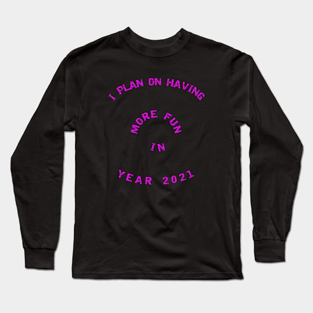 I Plan On Having More Fun in Year 2021 - New Years 2021 - Pink Fuchsia Long Sleeve T-Shirt by CDC Gold Designs